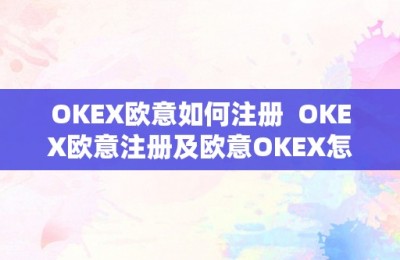 OKEX欧意如何注册  OKEX欧意注册及欧意OKEX怎么交易