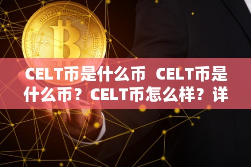 CELT币是什么币  CELT币是什么币？CELT币怎么样？详细解读CELT币的概念、特点和未来前景